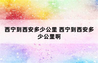 西宁到西安多少公里 西宁到西安多少公里啊